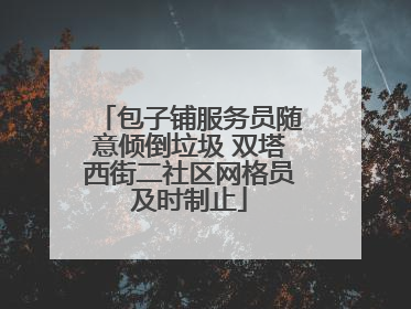 包子铺服务员随意倾倒垃圾 双塔西街二社区网格员及时制止