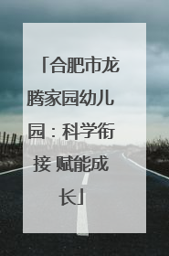 合肥市龙腾家园幼儿园：科学衔接 赋能成长