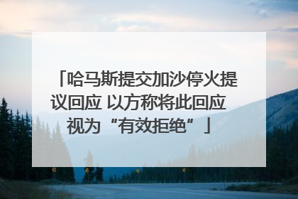 哈马斯提交加沙停火提议回应 以方称将此回应视为“有效拒绝”