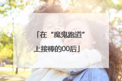 在“魔鬼跑道”上接棒的00后