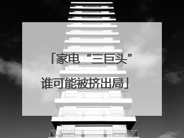 家电“三巨头”谁可能被挤出局
