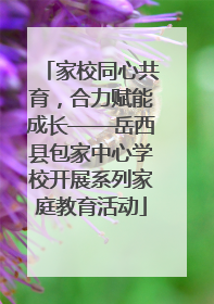 家校同心共育，合力赋能成长——岳西县包家中心学校开展系列家庭教育活动
