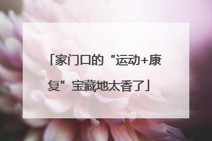 家门口的“运动+康复”宝藏地太香了
