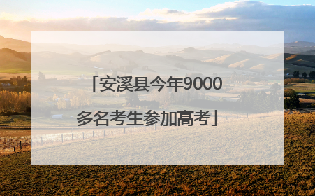 安溪县今年9000多名考生参加高考