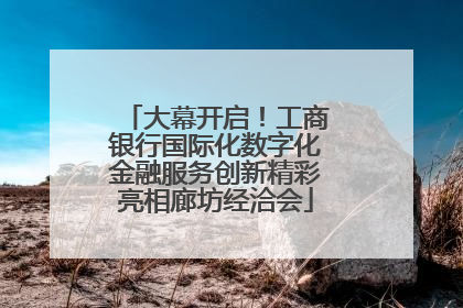 大幕开启！工商银行国际化数字化金融服务创新精彩亮相廊坊经洽会