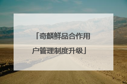 奇麟鲜品合作用户管理制度升级