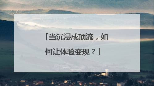 当沉浸成顶流，如何让体验变现？
