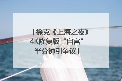 徐克《上海之夜》4K修复版“自宫”半分钟引争议