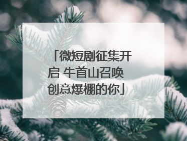 微短剧征集开启 牛首山召唤创意爆棚的你