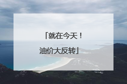 就在今天！油价大反转