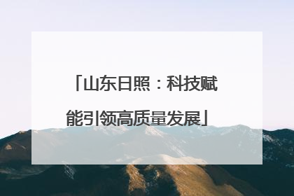 山东日照：科技赋能引领高质量发展