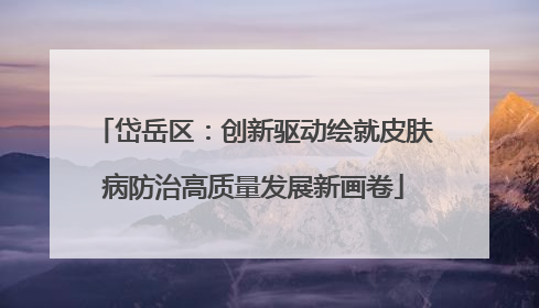 岱岳区：创新驱动绘就皮肤病防治高质量发展新画卷