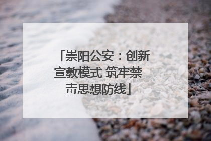 崇阳公安：创新宣教模式 筑牢禁毒思想防线