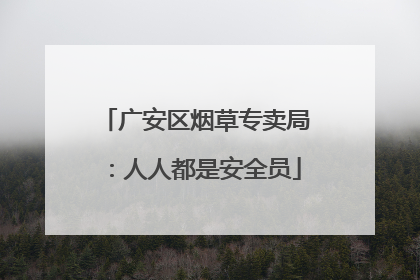 广安区烟草专卖局：人人都是安全员