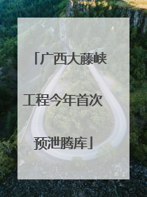 广西大藤峡工程今年首次预泄腾库