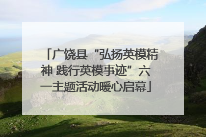 广饶县“弘扬英模精神 践行英模事迹”六一主题活动暖心启幕