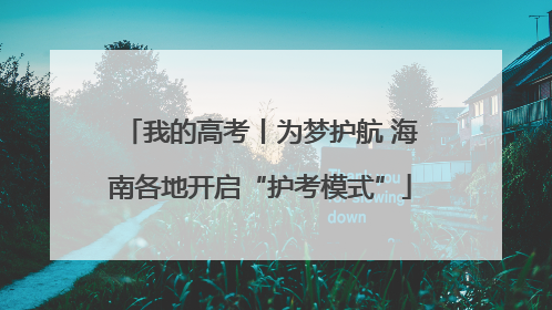 我的高考丨为梦护航 海南各地开启“护考模式”