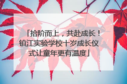 拾阶而上，共赴成长！镇江实验学校十岁成长仪式让童年更有温度