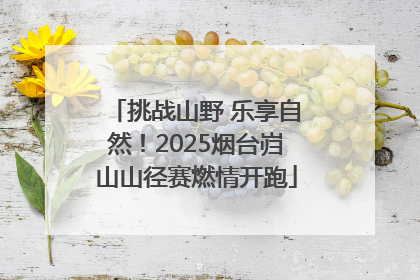 挑战山野 乐享自然！2025烟台岿山山径赛燃情开跑