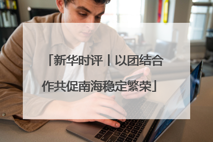 新华时评丨以团结合作共促南海稳定繁荣