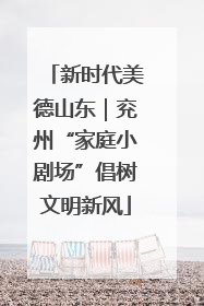 新时代美德山东｜兖州“家庭小剧场”倡树文明新风