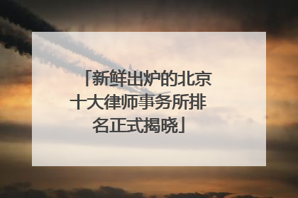 新鲜出炉的北京十大律师事务所排名正式揭晓