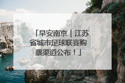 早安南京｜江苏省城市足球联赛购票渠道公布！