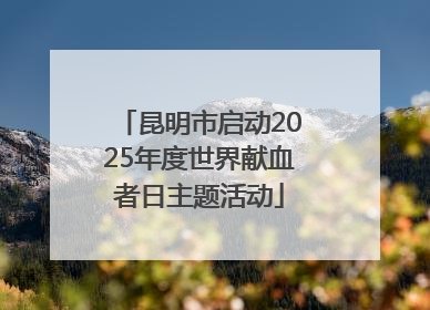 昆明市启动2025年度世界献血者日主题活动