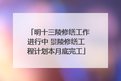 明十三陵修缮工作进行中 景陵修缮工程计划本月底完工