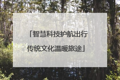 智慧科技护航出行 传统文化温暖旅途