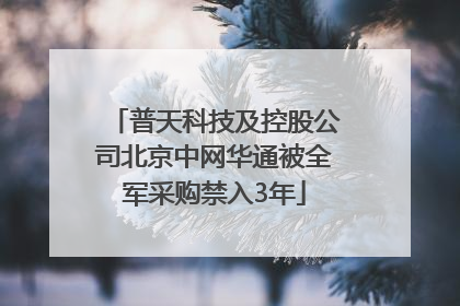 普天科技及控股公司北京中网华通被全军采购禁入3年