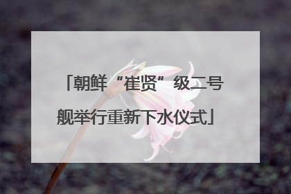 朝鲜“崔贤”级二号舰举行重新下水仪式