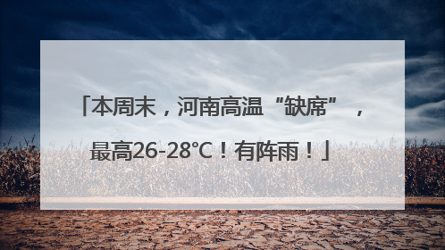 本周末，河南高温“缺席”，最高26-28℃！有阵雨！