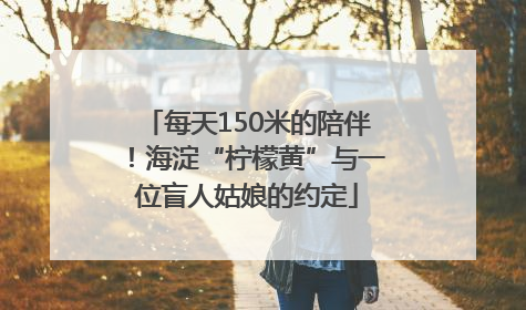 每天150米的陪伴！海淀“柠檬黄”与一位盲人姑娘的约定