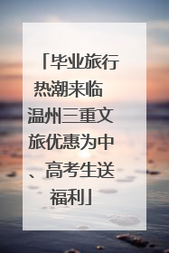 毕业旅行热潮来临 温州三重文旅优惠为中、高考生送福利