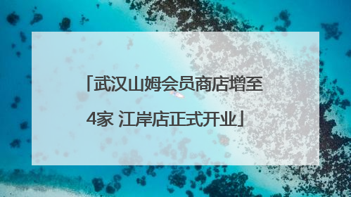 武汉山姆会员商店增至4家 江岸店正式开业