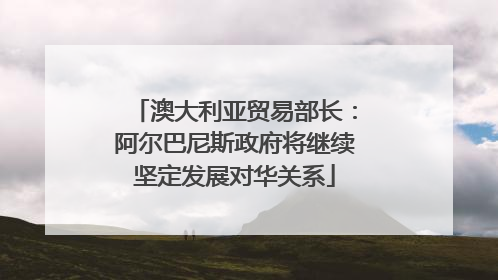 澳大利亚贸易部长：阿尔巴尼斯政府将继续坚定发展对华关系