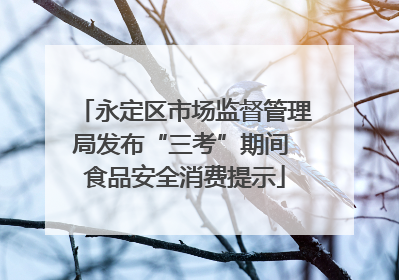 永定区市场监督管理局发布“三考”期间 食品安全消费提示