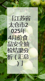 江苏省太仓市2025年4月份食品安全抽检结果分析（汇总）