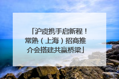 沪虞携手启新程！常熟（上海）招商推介会搭建共赢桥梁