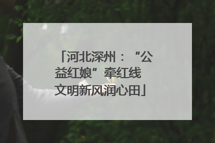 河北深州：“公益红娘”牵红线 文明新风润心田
