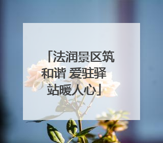 法润景区筑和谐 爱驻驿站暖人心