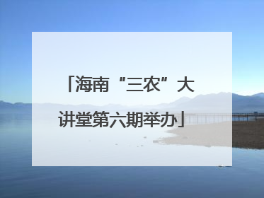 海南“三农”大讲堂第六期举办