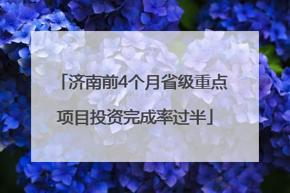 济南前4个月省级重点项目投资完成率过半