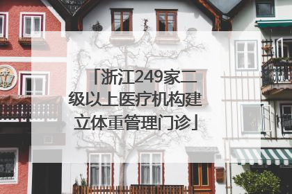 浙江249家二级以上医疗机构建立体重管理门诊