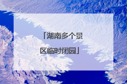 湖南多个景区临时闭园