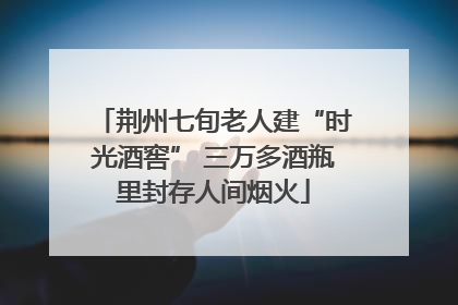 荆州七旬老人建“时光酒窖” 三万多酒瓶里封存人间烟火