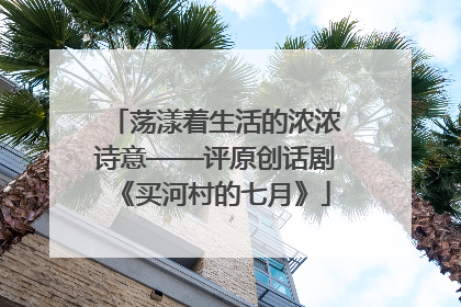 荡漾着生活的浓浓诗意——评原创话剧《买河村的七月》