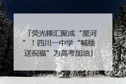 荧光棒汇聚成“星河”！四川一中学“喊楼送祝福”为高考加油
