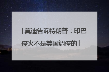 莫迪告诉特朗普：印巴停火不是美国调停的